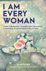 I AM EVERY WOMAN Trials, Tribulations, Triumphs and Discoveries: Trials, Tribulations, Triumphs and Discoveries; a collection of extraordinary life jo Cover Image