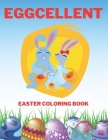 Eggcellent Easter Coloring Book: The Great Big Easter Egg Coloring Book for Kids Ages 1-4 - 4-8 - Toddlers And Preschoolers - I Can Color Easter - Bes By Golden Paul Cover Image