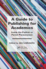 A Guide to Publishing for Academics: Inside the Publish or Perish Phenomenon By Jay Liebowitz (Editor) Cover Image