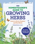 The Homesteader's Guide to Growing Herbs: Learn to Grow, Prepare, and Use Herbs By Kristine Brown Cover Image