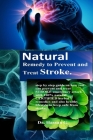 Natural Remedy to Prevent and Treat Stroke: Step by step guide on how you can prevent and treat STROKE emergency attack with 100% natural CERTIFIED he By Hassan G Cover Image