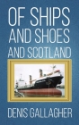 Of Ships and Shoes and Scotland By Denis Gallagher Cover Image