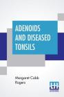 Adenoids And Diseased Tonsils: Their Effect On General Intelligence, Edited By R. S. Woodworth By Margaret Cobb Rogers, R. S. Woodworth (Editor) Cover Image