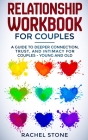 Relationship Workbook for Couples: A Guide to Deeper Connection, Trust, and Intimacy for Couples - Young and Old By Rachel Stone Cover Image