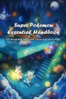 Super Pokemon Essential Handbook: 60 Amazing Pokemon Facts For Your Kids: Many Interesting Facts About Pokemon For Kids By Christopher Kalist Cover Image