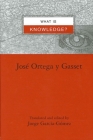 What Is Knowledge? By Jose Ortega y. Gasset, Jorge García-Gómez (Other) Cover Image