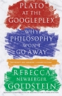 Plato at the Googleplex: Why Philosophy Won't Go Away By Rebecca Goldstein Cover Image
