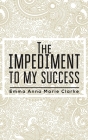 The Impediment To My Success By Emma Anna Marie Clarke Cover Image