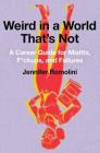 Weird in a World That's Not: A Career Guide for Misfits, F*ckups, and Failures By Jennifer Romolini Cover Image