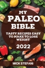My Paleo Bible 2022: Tasty Recipes Easy to Make to Lose Weight By Mick Stefani Cover Image