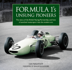 Formula 1’s Unsung Pioneers: The story of the British Racing Partnership and how it launched motorsport into the modern era By Ian Wagstaff, Bernie Ecclestone (Foreword by) Cover Image