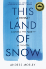 This Land of Snow: A Journey Across the North in Winter By Anders Morley Cover Image