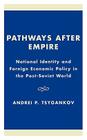 Pathways after Empire: National Identity and Foreign Economic Policy in the Post-Soviet World (New International Relations of Europe) By Andrei P. Tsygankov Cover Image