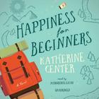 Happiness for Beginners Lib/E By Katherine Center, Marguerite Gavin (Read by) Cover Image