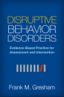 Disruptive Behavior Disorders: Evidence-Based Practice for Assessment and Intervention By Frank M. Gresham, PhD Cover Image