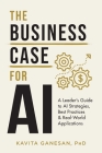 The Business Case for AI: A Leader's Guide to AI Strategies, Best Practices & Real-World Applications Cover Image