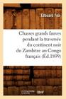 Chasses Grands Fauves Pendant La Traversée Du Continent Noir Du Zambèze Au Congo Français (Éd.1899) (Histoire) By Édouard Foà Cover Image
