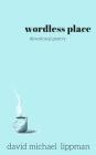 wordless place: a compilation of devotional poetry By David Michael Lippman Cover Image