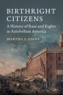 Birthright Citizens: A History of Race and Rights in Antebellum America (Studies in Legal History) By Martha S. Jones Cover Image
