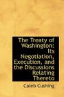 The Treaty of Washington: Its Negotiation, Execution, and the Discussions Relating Thereto By Caleb Cushing Cover Image