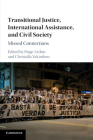Transitional Justice, International Assistance, and Civil Society: Missed Connections By Paige Arthur (Editor), Christalla Yakinthou (Editor) Cover Image