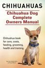 Chihuahuas. Chihuahua Dog Complete Owners Manual. Chihuahua book for care, costs, feeding, grooming, health and training. By Asia Moore, George Hoppendale Cover Image