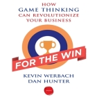 For the Win Lib/E: How Game Thinking Can Revolutionize Your Business By Kevin Werbach, Dan Hunter, Walter Dixon (Read by) Cover Image