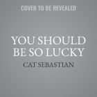 You Should Be So Lucky By Cat Sebastian, Joel Leslie (Read by) Cover Image