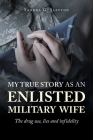 My True Story as an Enlisted Military Wife: The drug use, lies and infidelity By Sandra G. Slayton Cover Image