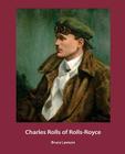 Charles Rolls of Rolls-Royce By Bruce Lawson Cover Image