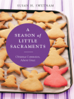 A Season of Little Sacraments: Christmas Commotion, Advent Grace By Susan H. Swetnam Cover Image