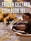 Frozen Custard Cookbook 101: The World of Frozen Custard recipes Cover Image