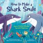 How to Make a Shark Smile: How a Positive Mindset Spreads Happiness Cover Image