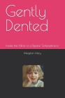 Gently Dented: Inside the Mind of a Bipolar Schizophrenic By Meaghan Hilary Cover Image