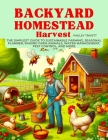 Backyard Homestead Harvest: The Simplest Guide to Sustainable Farming, Seasonal Planner, Raising Farm Animals, Water Management, Pest Control, and By Pauley Trivett Cover Image