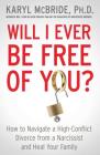 Will I Ever Be Free of You?: How to Navigate a High-Conflict Divorce from a Narcissist and Heal Your Family By Dr. Karyl McBride, Ph.D. Cover Image