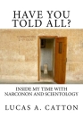 Have You Told All?: Inside My Time with Narconon and Scientology By Lucas A. Catton Cover Image