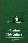 Amateur Fish Culture By C. E. Walker Cover Image