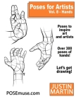 Poses for Artists Volume 8 Hands: An Essential Reference for Figure Drawing and the Human Form By Justin R. Martin Cover Image