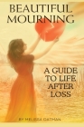 Beautiful Mourning: A Guide to Life After Loss Cover Image