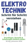 Elektrotechnik Schritt für Schritt verstehen: Grundlagen, Bauteile & Schaltungen einfach erklärt By M. Eng Johannes Wild Cover Image