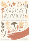 Radical Remedies: An Herbalist's Guide to Empowered Self-Care By Brittany Ducham, Elana Gabrielle (Illustrator) Cover Image