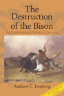 The Destruction of the Bison: An Environmental History, 1750-1920 (Studies in Environment and History) Cover Image