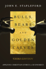 Bulls, Bears and Golden Calves: Applying Christian Ethics in Economics By John E. Stapleford Cover Image