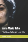 Anna Marie Hahn: The Story of a Female Serial Killer By Marie Dixon Cover Image