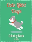 Cute little dogs coloring book for kids: coloring book for kids big and easy Cover Image
