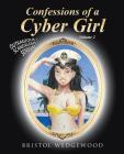 Confessions of a Cyber Girl: Volume 2 By Bristol Wedgewood Cover Image