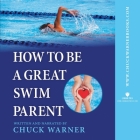 How to Be a Great Swim Parent By Chuck Warner, Chuck Warner (Read by) Cover Image