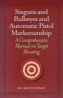 Sixguns and Bullseyes and Automatic Pistol Marksmanship: A Comprehensive Manual on Target Shooting Cover Image
