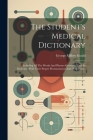 The Student's Medical Dictionary: Including All The Words And Phrases Generally Used In Medicine, With Their Proper Pronunciation And Definitions-- Cover Image